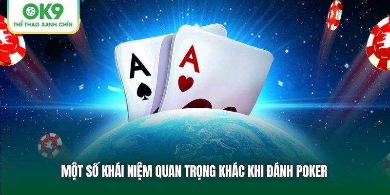 Một số khái niệm quan trọng khác khi đánh Poker